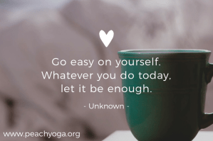 Go easy on yourself   Whatever you do today , let it be enough | Peach Yoga
